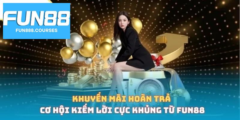 Khuyến mãi hoàn trả Fun88 - Ưu đãi hấp dẫn cho người chơi mới và cũ! 1 Khuyến mãi hoàn trả Fun88
